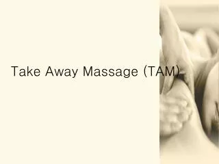 Take Away Massage (TAM)