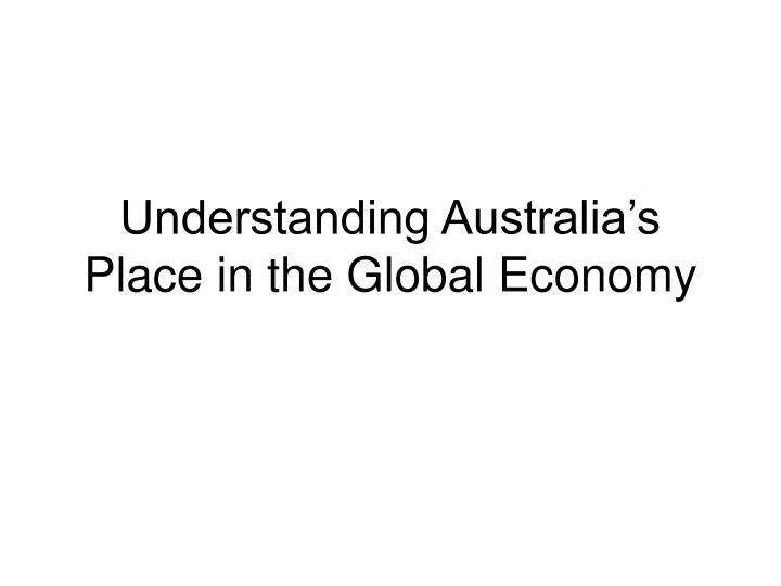 understanding australia s place in the global economy