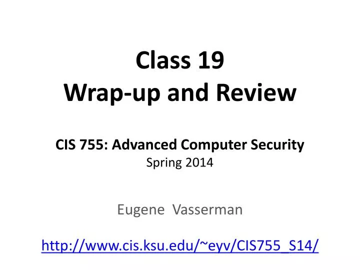 class 19 wrap up and review cis 755 advanced computer security spring 2014