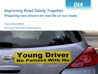 Improving Road Safety Together Preparing new drivers for real life on our roads Carly Brookfield