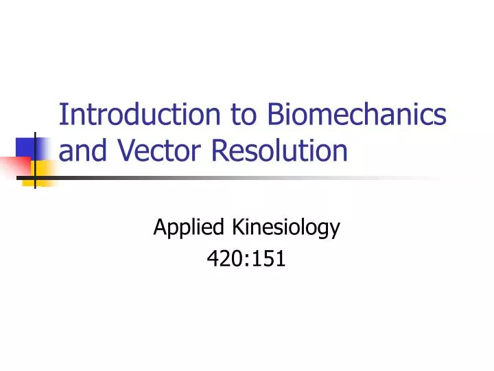 introduction to biomechanics and vector resolution
