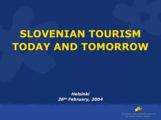 SLOVENIAN TOURISM TODAY AND TOMORROW Helsinki 26 th February, 2004