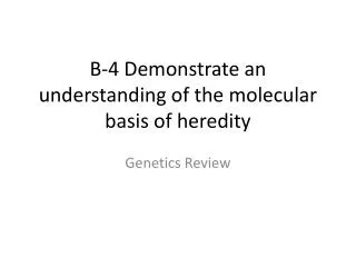 B-4 Demonstrate an understanding of the molecular basis of heredity