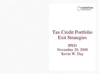 Tax Credit Portfolio Exit Strategies IPED November 20, 2008 Kevin W. Day