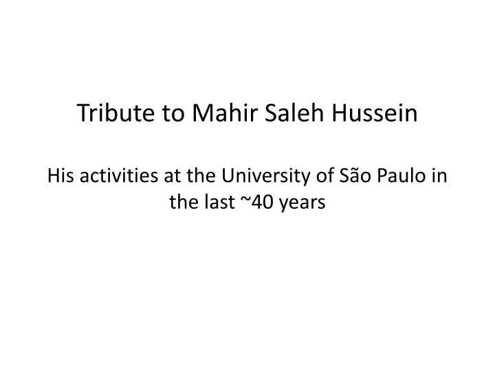tribute to mahir saleh hussein his activities at the university of s o paulo in the last 40 years