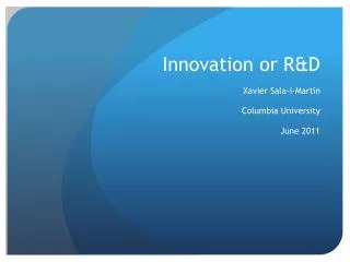 Innovation or R&amp;D Xavier Sala-i-Martin Columbia University June 2011
