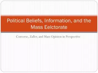 Political Beliefs, Information, and the Mass Eelctorate