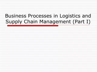 Business Processes in Logistics and Supply Chain Management (Part I)
