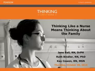 Thinking Like a Nurse Means Thinking About the Family Jane Ball, RN, DrPH Ruth Bindler, RN, PhD