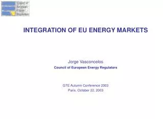 INTEGRATION OF EU ENERGY MARKETS Jorge Vasconcelos Council of European Energy Regulators