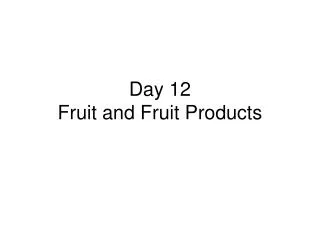 Day 12 Fruit and Fruit Products