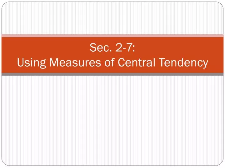 sec 2 7 using measures of central tendency