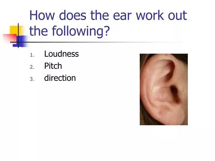 how does the ear work out the following