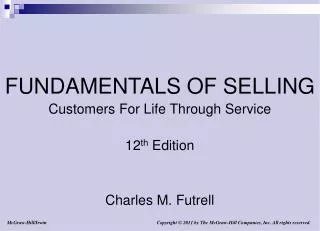 FUNDAMENTALS OF SELLING Customers For Life Through Service 12 th Edition Charles M. Futrell