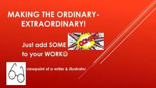 Making the ordinary-extraordinary!