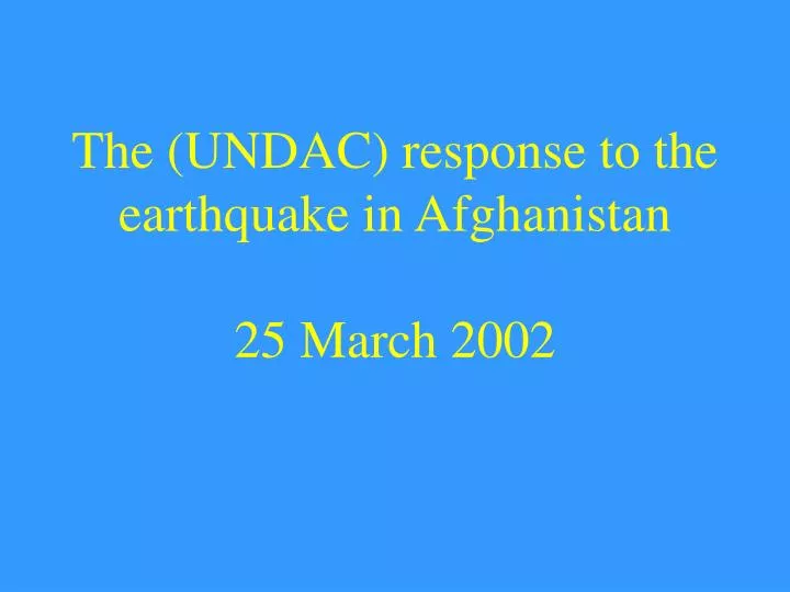 the undac response to the earthquake in afghanistan 25 march 2002