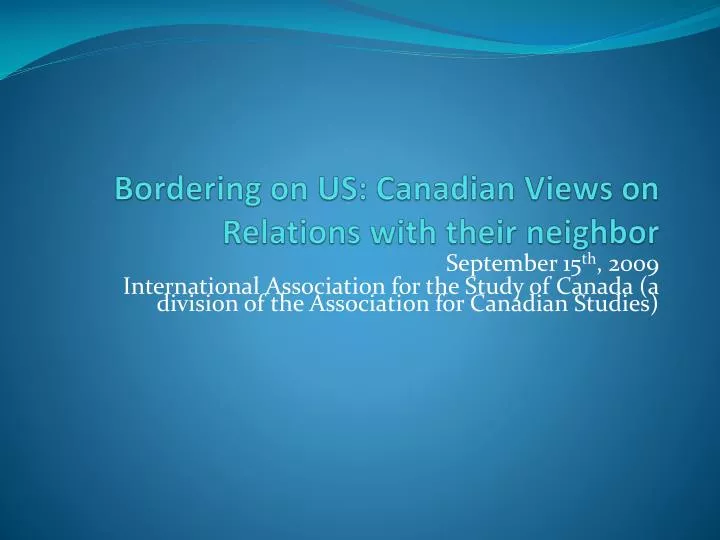 bordering on us canadian views on relations with their neighbor