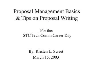 Proposal Management Basics &amp; Tips on Proposal Writing For the: STC Tech Comm Career Day