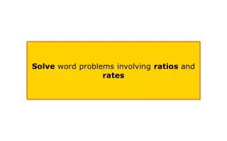 Solve word problems involving ratios and rates