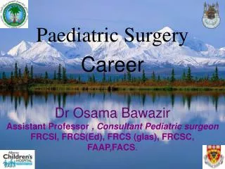 Paediatric Surgery Career Dr Osama Bawazir Assistant Professor , Consultant Pediatric surgeon