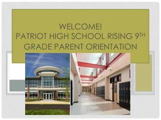 WELCOME! Patriot High School Rising 9 th Grade Parent Orientation Night