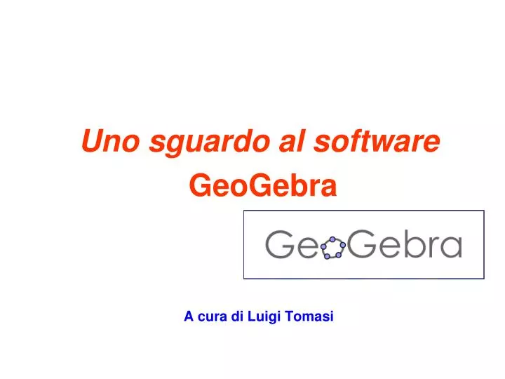 uno sguardo al software geogebra a cura di luigi tomasi
