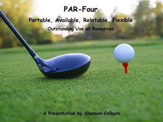 PAR-Four Portable, Available, Relatable, Flexible Outstanding Use of Resources