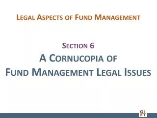 Section 6 A Cornucopia of Fund Management Legal Issues
