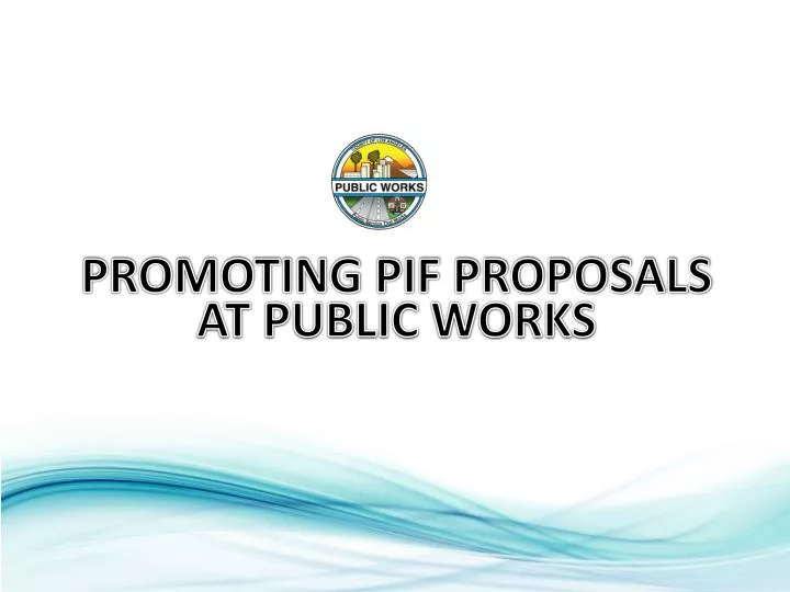 promoting pif proposals at public works