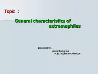 Topic : General characteristics of extremophiles