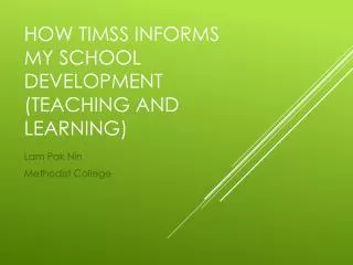 HOW TIMSS INFORMS MY SCHOOL DEVELOPMENT (TEACHING AND LEARNING)