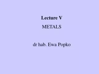 Lecture V METALS dr hab. Ewa Popko