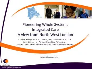 Pioneering Whole Systems Integrated Care A view from North West London