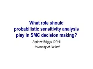 What role should probabilistic sensitivity analysis play in SMC decision making?