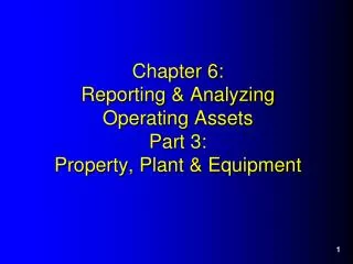 Chapter 6: Reporting &amp; Analyzing Operating Assets Part 3 : Property, Plant &amp; Equipment