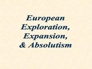 European Exploration, Expansion, &amp; Absolutism