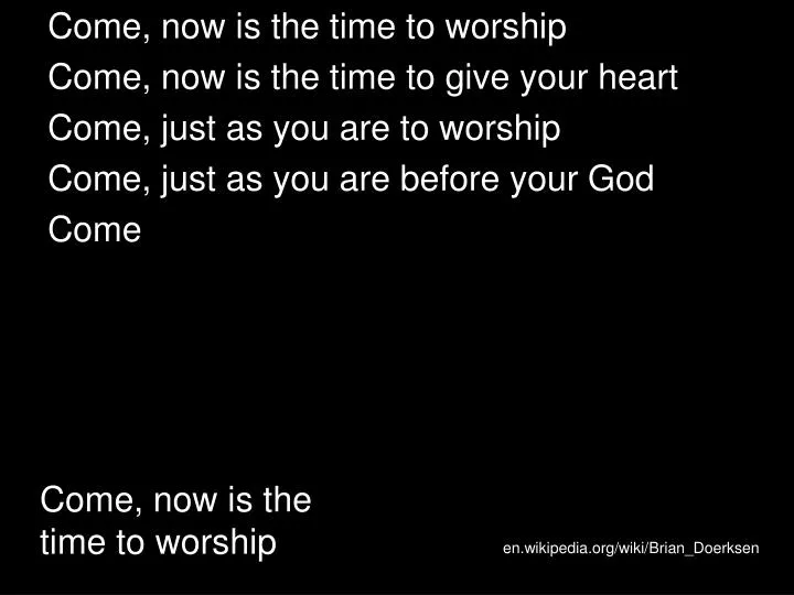 come now is the time to worship