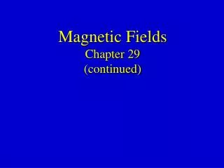 Magnetic Fields Chapter 29 (continued)