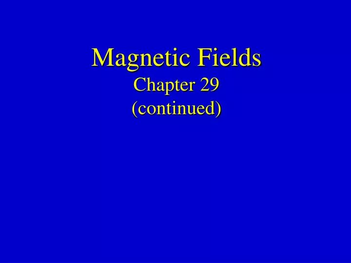 magnetic fields chapter 29 continued