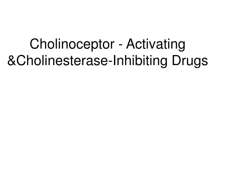 cholinoceptor activating cholinesterase inhibiting drugs