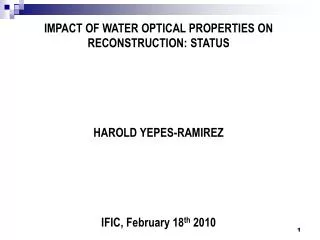 IMPACT OF WATER OPTICAL PROPERTIES ON RECONSTRUCTION: STATUS HAROLD YEPES-RAMIREZ