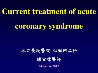 Current treatment of acute coronary syndrome ?????? ????? ????? March,6, 2012