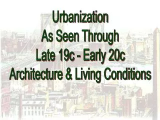 Urbanization As Seen Through Late 19c - Early 20c Architecture &amp; Living Conditions