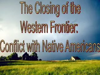 The Closing of the Western Frontier: Conflict with Native Americans