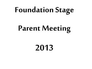 Foundation Stage Parent Meeting 2013