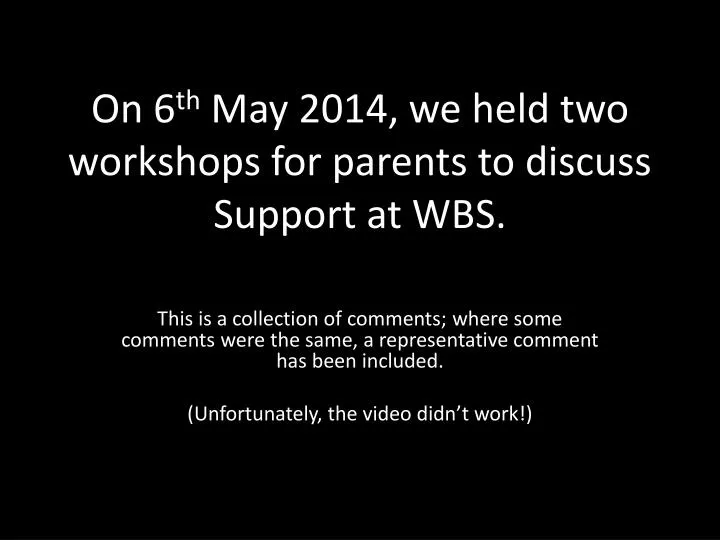 on 6 th may 2014 we held two workshops for parents to discuss support at wbs