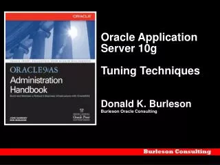 Oracle Application Server 10g Tuning Techniques Donald K. Burleson Burleson Oracle Consulting