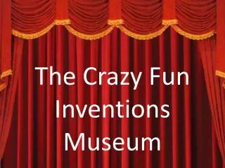 The Crazy Fun I nventions M useum