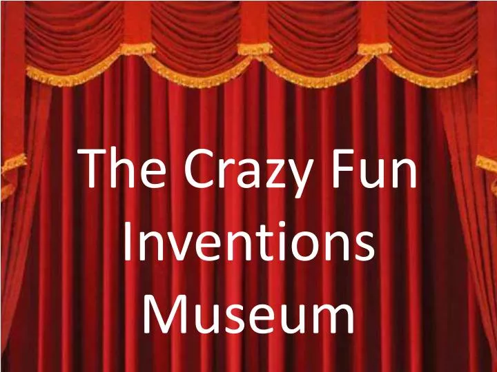 the crazy fun i nventions m useum