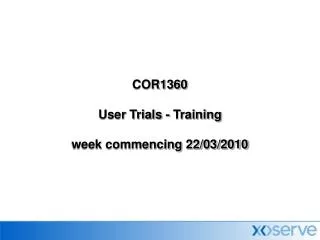 COR1360 User Trials - Training week commencing 22/03/2010